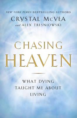 Chasing Heaven: What Dying Taught Me About Living - McVea, Crystal, and Tresniowski, Alex