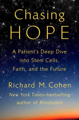 Chasing Hope: A Patient's Deep Dive Into Stem Cells, Faith, and the Future - Cohen, Richard M