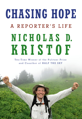 Chasing Hope: A Reporter's Life - Kristof, Nicholas D