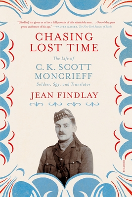 Chasing Lost Time: The Life of C. K. Scott Moncrieff: Soldier, Spy, and Translator - Findlay, Jean