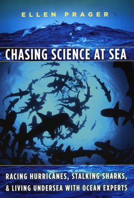 Chasing Science at Sea: Racing Hurricanes, Stalking Sharks, and Living Undersea with Ocean Experts - Prager, Ellen, Ph.D.