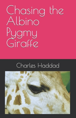Chasing the Albino Pygmy Giraffe - Haddad, Charles