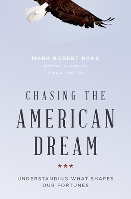 Chasing the American Dream: Understanding What Shapes Our Fortunes - Rank, Mark Robert, Professor, and Hirschl, Thomas A, Professor, PhD, and Foster, Kirk A, Professor, PhD