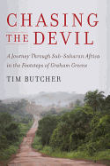 Chasing the Devil: A Journey Through Sub-Saharan Africa in the Footsteps of Graham Greene - Butcher, Tim