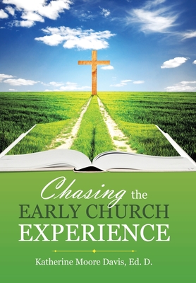 Chasing the Early Church Experience - Davis Ed D, Katherine Moore