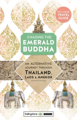 Chasing the Emerald Buddha: An Alternative Journey Through Thailand, Laos & Angkor - Lawrence, Ken, and Sailingstone Travel (Creator)