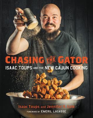 Chasing the Gator: Isaac Toups and the New Cajun Cooking - Lagasse, Emeril (Foreword by), and Toups, Isaac, and Cole, Jennifer V