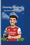 Chasing The Goal: The Declan Rice Story For Kids