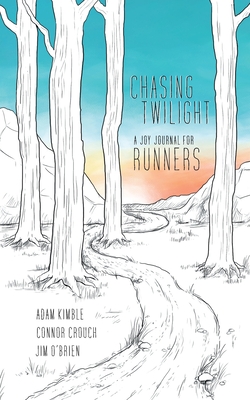 Chasing Twilight: A Joy Journal for Runners - Kimble, Adam, and Crouch, Connor, and O'Brien, Jim