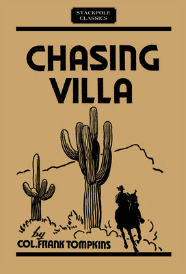 Chasing Villa: The Story Behind the Story of Pershing's Expedition Into Mexico - Tompkins, Frank