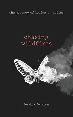 chasing wildfires: the journey of loving an addict - Jocelyn, Jessica