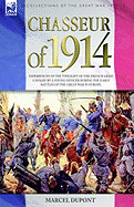 Chasseur of 1914 - Experiences of the twilight of the French Light Cavalry by a young officer during the early battles of the Great War in Europe