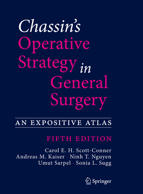 Chassin's Operative Strategy in General Surgery: An Expositive Atlas - Scott-Conner, Carol E H (Editor), and Kaiser, Andreas M (Editor), and Nguyen, Ninh T (Editor)