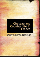 Chateau and Country Life in France - Waddington, Mary King