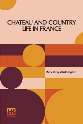 Chateau And Country Life In France - Waddington, Mary King