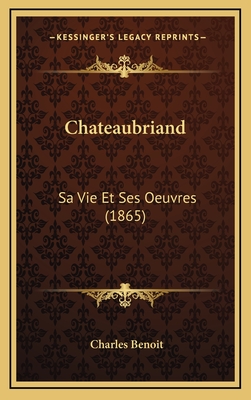 Chateaubriand: Sa Vie Et Ses Oeuvres (1865) - Benoit, Charles