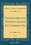 Chateaubriand, Textes Choisis Et Comments, Vol. 1 (Classic Reprint)
