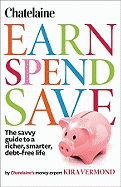 Chatelaine's Earn, Spend, Save: The Savvy Guide to a Richer, Smarter, Debt-Free Life