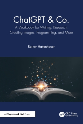 ChatGPT & Co.: A Workbook for Writing, Research, Creating Images, Programming, and More - Hattenhauer, Rainer