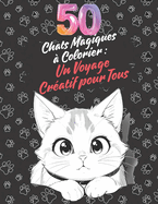 Chats Magiques ? Colorier: Un Voyage Cr?atif pour Tous: Des Dessins de Chats ? Explorer et Remplir de Couleurs