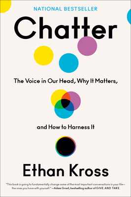 Chatter: The Voice in Our Head, Why It Matters, and How to Harness It - Kross, Ethan