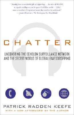 Chatter: Uncovering the Echelon Surveillance Network and the Secret World of Global Eavesdropping - Keefe, Patrick Radden