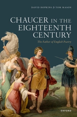 Chaucer in the Eighteenth Century: The Father of English Poetry - Hopkins, David, and Mason, Tom