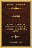 Chaucer: Studien Zur Geschichte Seiner Entwicklung Un Zur Chronologie Seiner Schriften (1870)