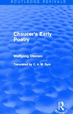 Chaucer's Early Poetry (Routledge Revivals) - Clemen, Wolfgang, and Sym, C A M (Translated by)