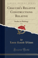 Chaucer's Relative Constructions Relative, Vol. 1: Studies in Philology (Classic Reprint)