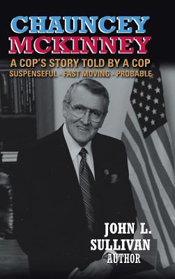 Chauncey Mckinney: A Cop's Story, Told by a Cop - Sullivan, John L