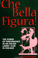 Che Bella Figura!: The Power of Performance in an Italian Ladies' Club in Chicago