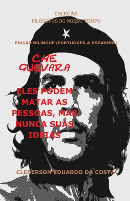 Che Guevara: Eles Podem Matar as Pessoas, Mas Nunca Suas Ideias (Portugu?s E Espanhol) - Edi??o Bil?ngue - Da Costa, Cleberson Eduardo