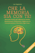 Che la Memoria Sia Con Te!: Manuale Pratico per Allenare la mente, Massimizzare l'Attenzione, Migliorare la Concentrazione e Ricordare Ogni Cosa.