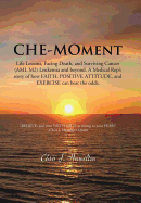 Che-Moment: Life Lessons, Facing Death, and Surviving Cancer (AML M2) Leukemia and Beyond. a Medical Rep's Story of How Faith, Pos