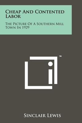 Cheap And Contented Labor: The Picture Of A Southern Mill Town In 1929 - Lewis, Sinclair