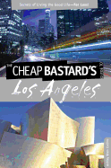 Cheap Bastard's(r) Guide to Los Angeles: Secrets of Living the Good Life--For Less!