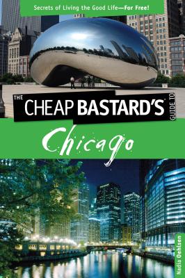 Cheap Bastard's(tm) Guide to Chicago: Secrets of Living the Good Life--For Free! - Oehlsen, Nadia