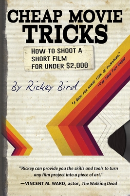 Cheap Movie Tricks: How to Shoot a Short Film for Under $2,000 (Filmmaker Gift) - Bird, Rickey