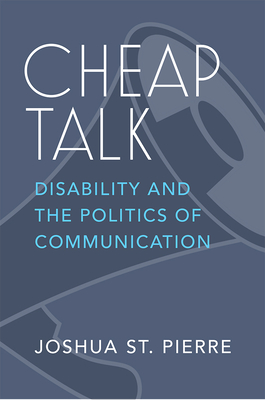 Cheap Talk: Disability and the Politics of Communication - St Pierre, Joshua