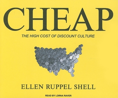 Cheap: The High Cost of Discount Culture - Shell, Ellen Ruppel, and Raver, Lorna (Narrator)