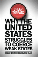 Cheap Threats: Why the United States Struggles to Coerce Weak States