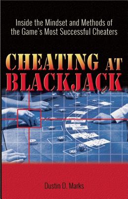 Cheating at Blackjack: Inside the Mindset and Methods of the Game's Most Successful Cheaters - Marks, Dustin D