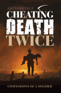 Cheating Death Twice: Confessions of a Soldier