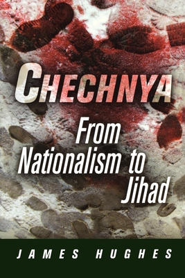 Chechnya: From Nationalism to Jihad - Hughes, James