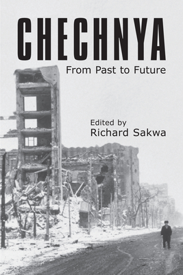 Chechnya: From Past to Future - Sakwa, Richard (Editor)