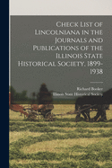 Check List of Lincolniana: In the Journals and Publications of the Illinois State Historical Society, 1899-1938 (Classic Reprint)