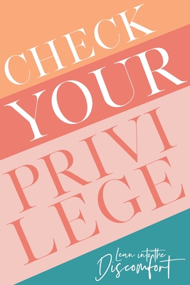 Check Your Privilege: Lean into the discomfort - Hill, Myisha T, and Kinney, Jennifer, and Strawn, Tina