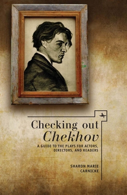 Checking Out Chekhov: A Guide to the Plays for Actors, Directors, and Readers - Carnicke, Sharon Marie