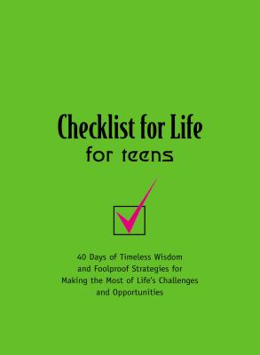 Checklist for Life for Teens: 40 Days of Timeless Wisdom and Foolproof Strategies for Making the Most of Life's Challenges and Opportunities - Checklist for Life